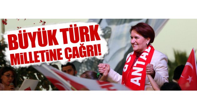 Akşener'den 'Büyük Türk milletine çağrı'