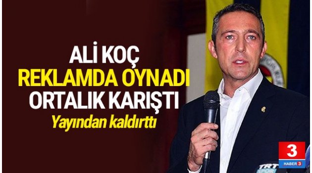Ali Koç o reklamda oynadı ortalık karıştı