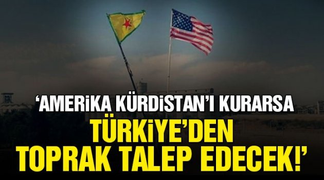 Amerika, Kürdistan'ı kurarsa Türkiye'den toprak talep edecek!