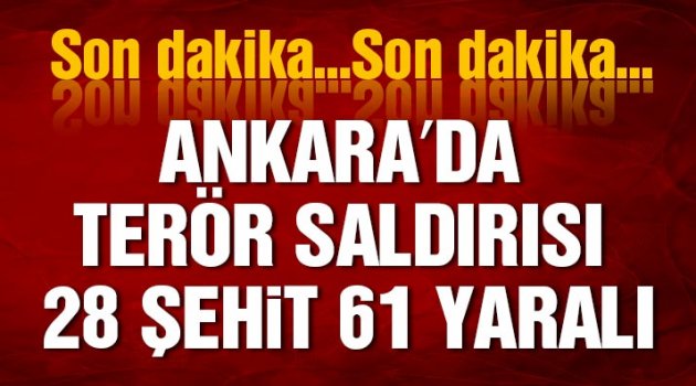 Ankara'da terör saldırısı: 28 şehit 61 yaralı!