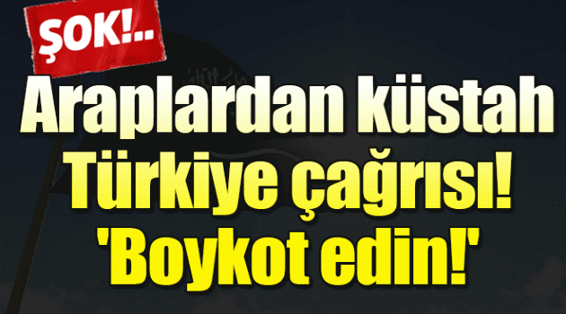 Araplardan küstah Türkiye çağrısı! 'Boykot edin!'