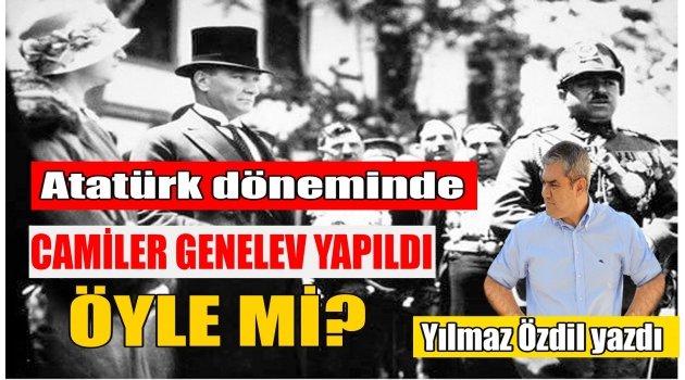 Atatürk döneminde genelev yapılan camiler var öyle mi?