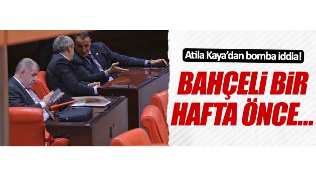 Atila Kaya'dan Bahçeli'yle ilgili çarpıcı iddia