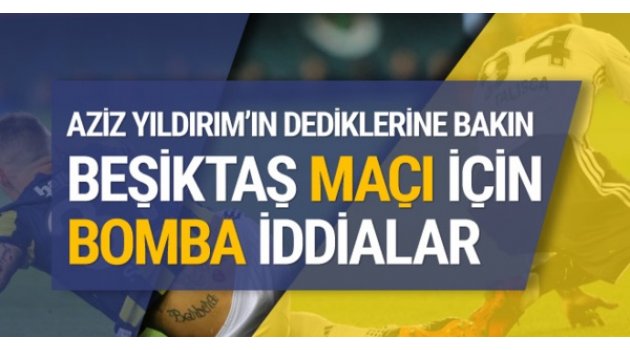 Aziz Yıldırım'dan Beşiktaş maçı için bomba iddialar