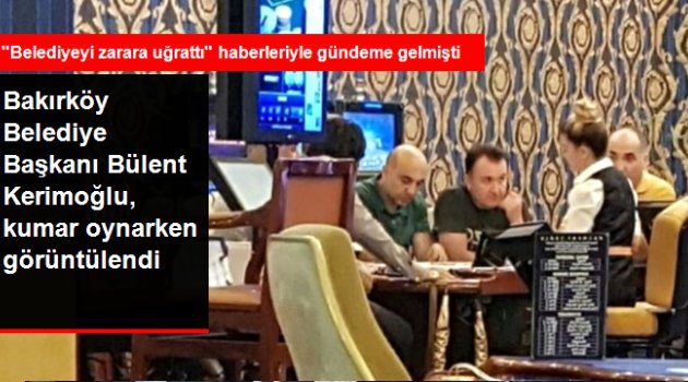 Bakırköy Belediye Başkanı Bülent Kerimoğlu'nun Kumar Masasındaki Görüntüleri Ortaya Çıktı!