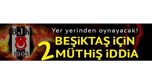Beşiktaş için 2 müthiş iddia!