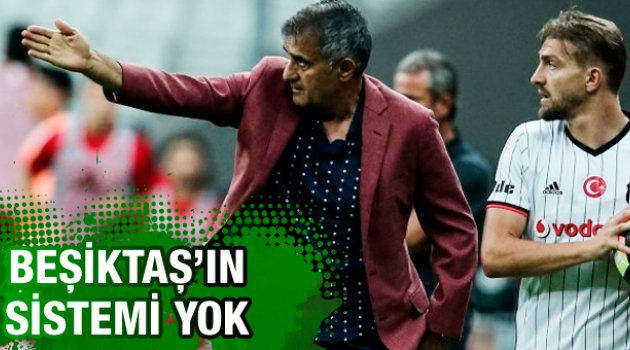 Beşiktaş'ın her hangi bir sistemi yok!
