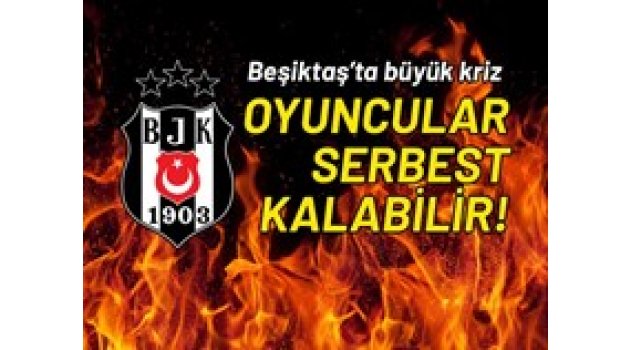 Beşiktaş'ta kriz! Oyuncular serbest kalabilir