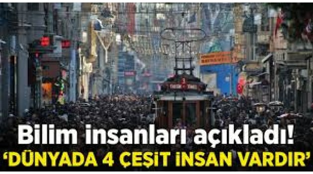 Bilim insanlarına göre dünyada 4 insan tipi var