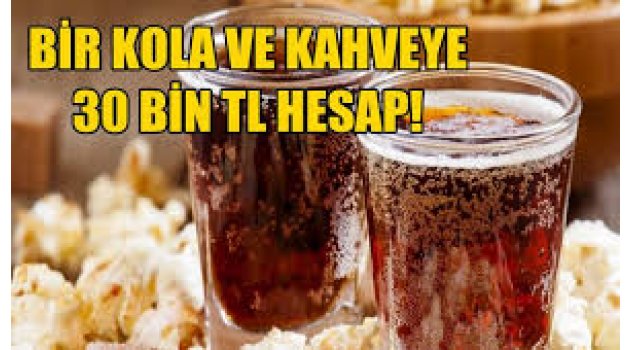 Bir kola ve kahveye 30 bin lira hesap!