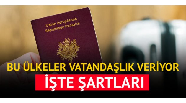 Bu ülkeler vatandaşlık veriyor! İşte şartları...