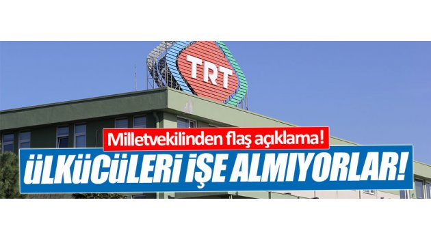 CHP'li Yarkadaş: Ülkücüler TRT'ye alınmıyor