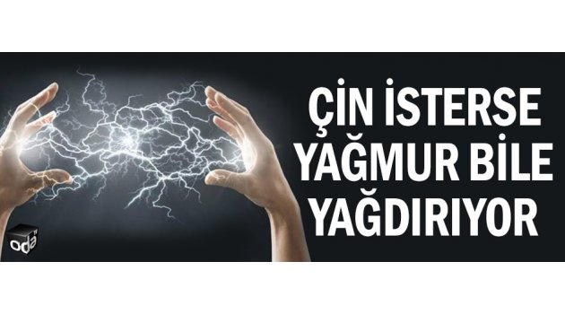 Çin isterse yağmur bile yağdırıyor