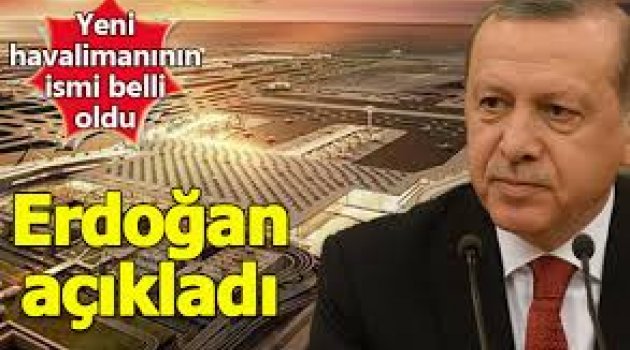 Cumhurbaşkanı Erdoğan yeni havalimanının ismini açıkladı