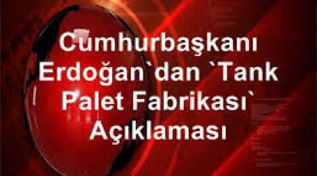 Cumhurbaşkanı Erdoğan'dan Tank Palet Fabrikası açıklaması