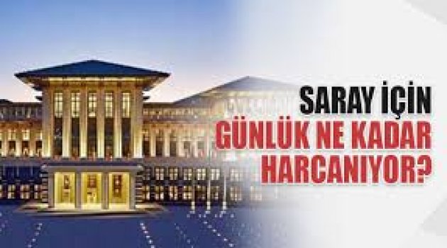 Cumhurbaşkanlık Sarayı için günlük ne kadar harcanıyor?