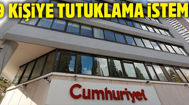 Cumhuriyet operasyonunda savcı 9 isme tutuklama istedi
