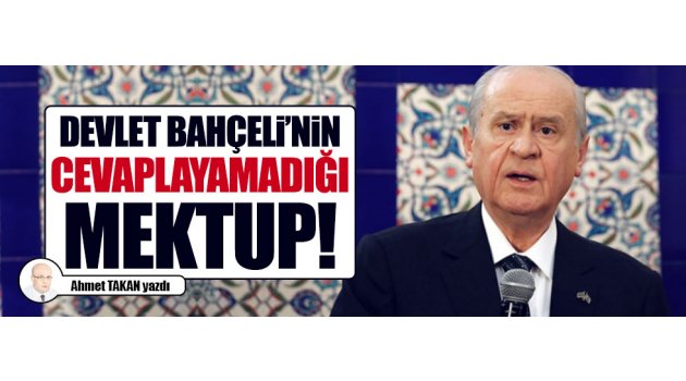 Devlet Bahçeli'nin cevaplayamadığı mektup...