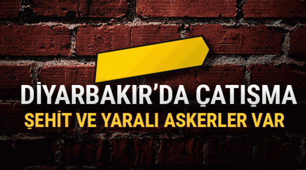 Diyarbakır'da son dakika çatışma çıktı şehitler var