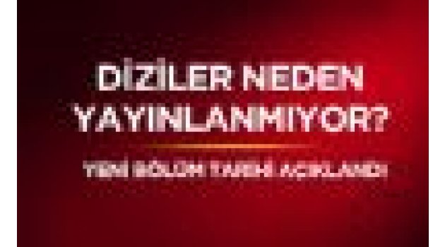 Diziler neden yok? 2019 Diziler ne zaman başlayacak, yeni bölüm ne zaman?