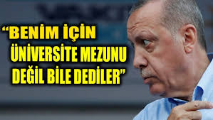 Erdoğan: Benim için üniversite mezunu değil bile dediler