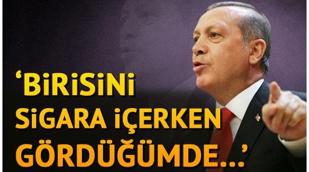 Erdoğan: Birisini sigara içerken gördüğümde...