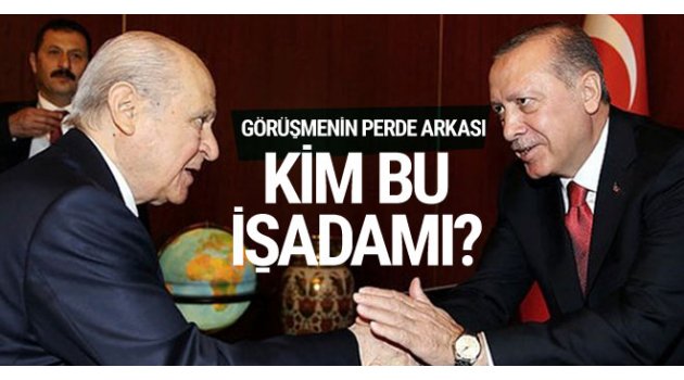 Erdoğan ile Bahçeli görüşmesi için araya giren işadamı kim?