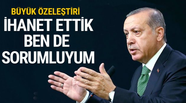 Erdoğan itiraf etti: İhanet ettik ben de bundan sorumluyum