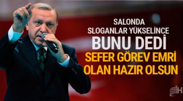 Erdoğan: Sefer görevi emri çıktığında hep birlikte ...