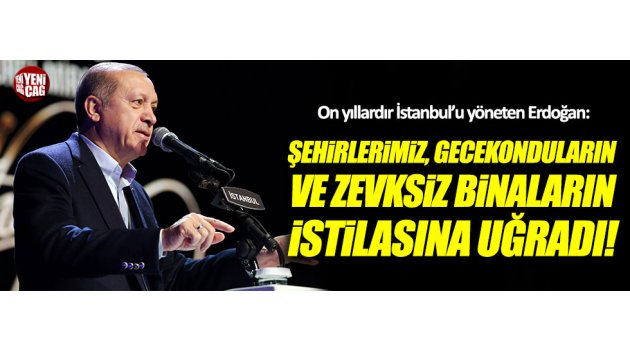 Erdoğan: Şehirlerimiz, gecekonduların istilasına uğradı