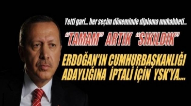 Erdoğan'ın adaylığına iptal hamlesi Diploma