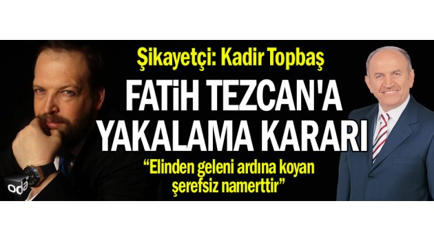 Fatih Tezcan'a yakalama kararı