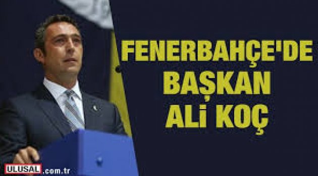 Fenerbahçe'nin yeni başkanı Ali Koç!