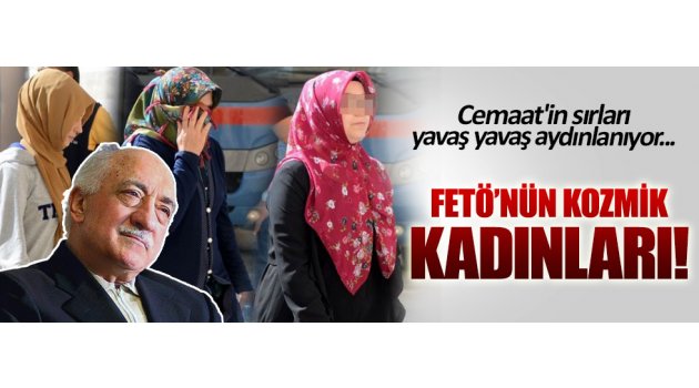 FETÖ'deki kozmik kadınların görevi neydi?