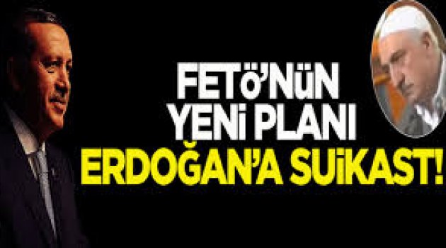 Fetö'nün erdoğan'a suikast kumpası..