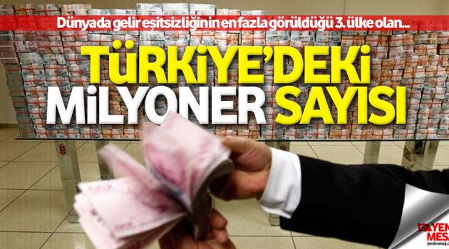 Gelir eşitsizliğinde 3. sırada olan Türkiye'de milyoner sayısı arttı