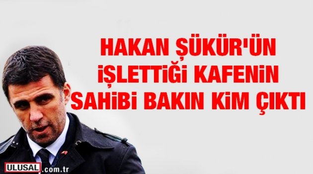 Hakan Şükür'ün Amerika'da işlettiği kafenin sahibi Kavurmacı çıktı