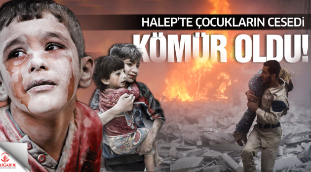 "Halep'te çocukların cesetleri kömür oldu"