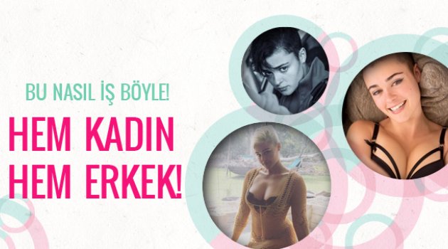 Hem kadın hem erkek olabiliyor! Bu nasıl iş böyle