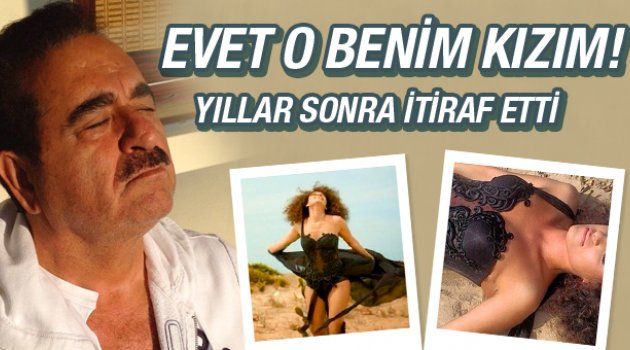 İbrahim Tatlıses yıllar sonra itiraf etti! Evet o benim kızım