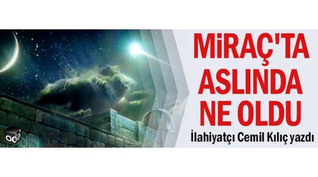 İlahiyatçı Cemil Kılıç yazdı: Miraç'ta aslında ne oldu