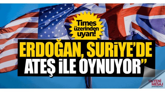 İngiliz Times: 'Erdoğan ateşle oynuyor'