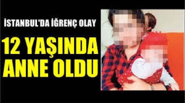 İstanbul'da bir utanç hikayesi: 12 yaşında anne oldu!