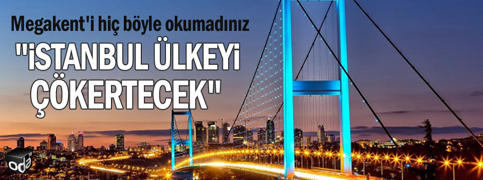 'İstanbul ülkeyi çökertecek noktaya ulaştı...'