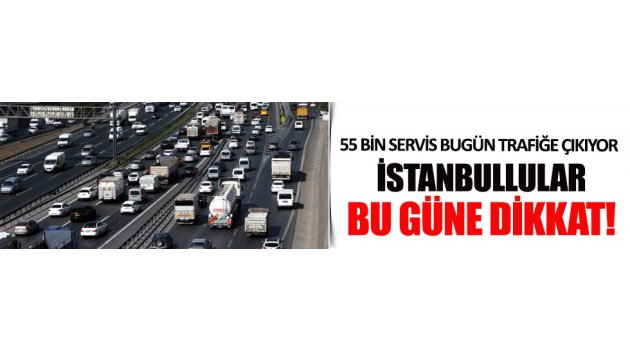 İstanbul'da 16 bini okul 55 bin servis bugün trafiğe çıkıyor