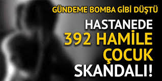 İstanbul'da bir hastaneye 392 hamile çocuk getirildi!