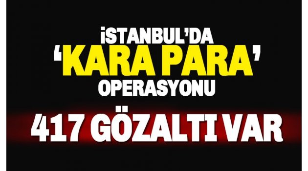 İstanbul'da 'ekonomik ve finansal güvenlik' operasyonu: 417 gözaltı kararı var