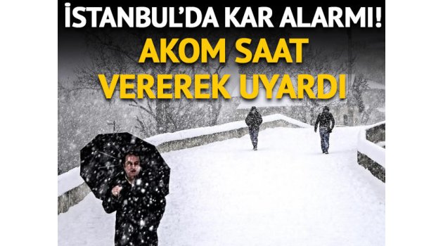 İstanbul'da kar alarmı! AKOM saat vererek uyardı
