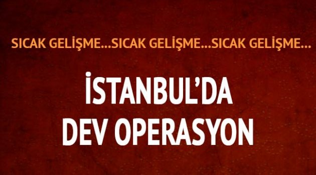 İstanbul'da terör örgütüne şafak operasyonu