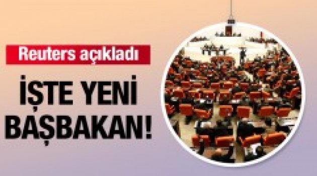 İşte Türkiye'nin yeni Başbakanı! Reuters açıkladı
